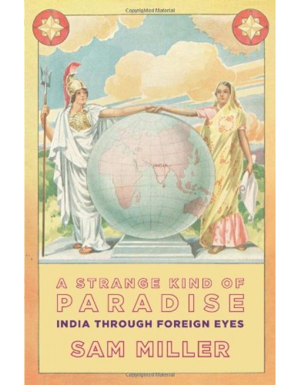 A Strange Kind of Paradise: India through Foreign ...